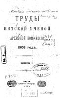 Труды Вятской учетной архивной комиссии. 1908. Вып. 1