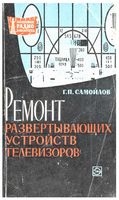 Г.П.Самойлов. Ремонт развертывающиx устройств телевизоров Издание третье, переработанное и дополненное