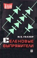 И.X.Геллер. Селеновые выпрямители. Издание второе, переработанное